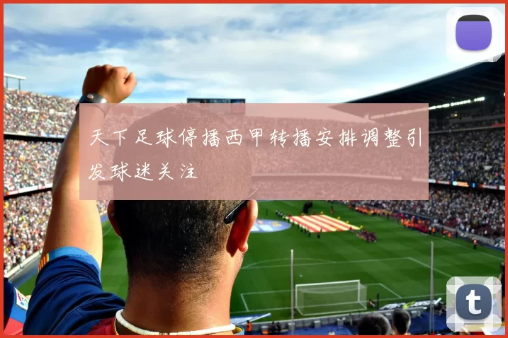 天下足球停播西甲转播安排调整引发球迷关注