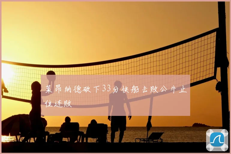 莱昂纳德砍下33分快船击败公牛止住连败