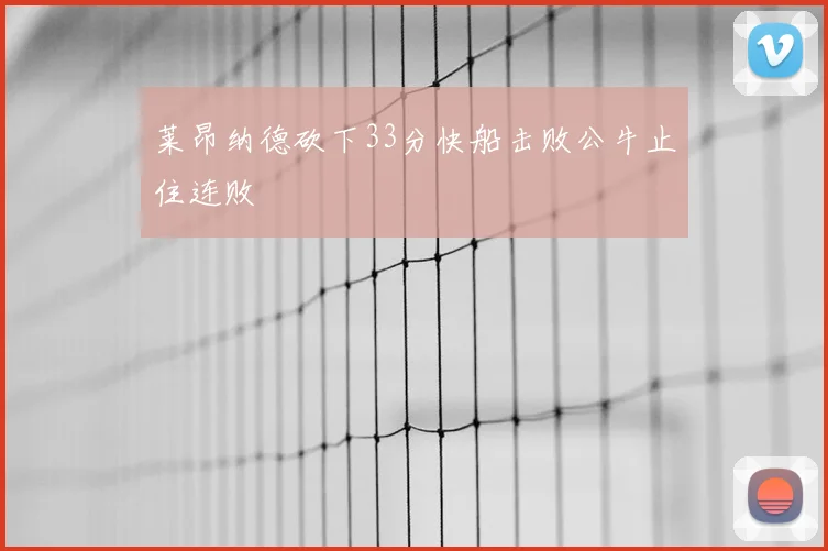 莱昂纳德砍下33分快船击败公牛止住连败