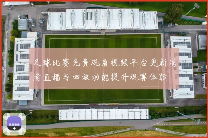 足球比赛免费观看视频平台更新高清直播与回放功能提升观赛体验