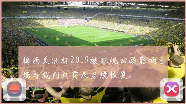 梅西美洲杯2019被犯规回顾影响出场与裁判判罚及后续恢复
